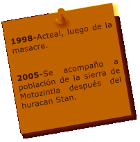 1998-Acteal, luego de la masacre.   2005-Se acompao a poblacin de la sierra de Motozintla despus del huracan Stan.